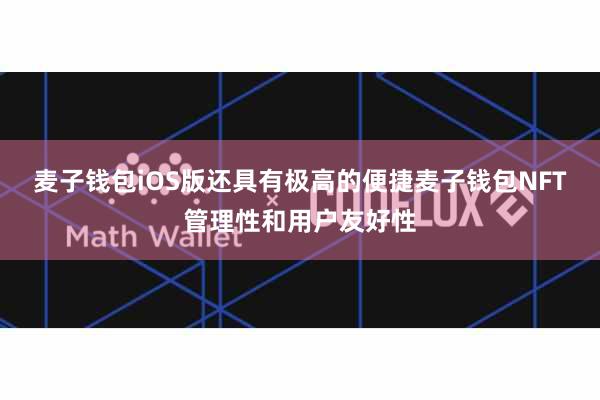 麦子钱包iOS版还具有极高的便捷麦子钱包NFT管理性和用户友好性