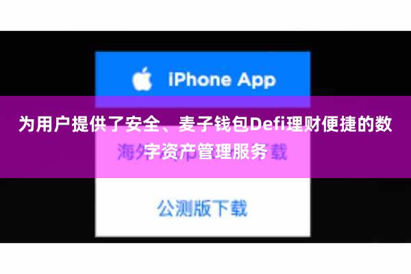 为用户提供了安全、麦子钱包Defi理财便捷的数字资产管理服务