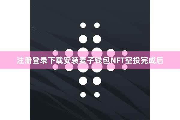 注册登录下载安装麦子钱包NFT空投完成后